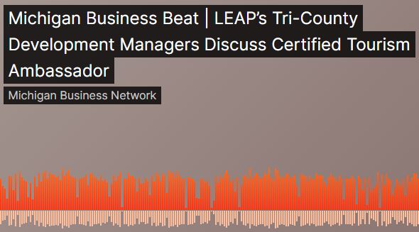 Michigan Business Beat | LEAP’s Tri-County Development Managers Discuss Certified Tourism Ambassador